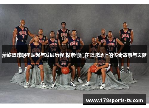 蒙族篮球明星崛起与发展历程 探索他们在篮球场上的传奇故事与贡献