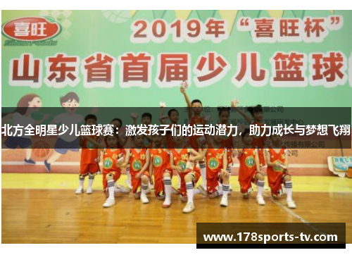 北方全明星少儿篮球赛：激发孩子们的运动潜力，助力成长与梦想飞翔